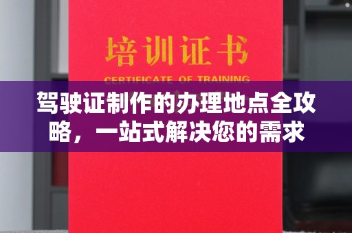 息烽驾驶证制作的办理地点全攻略，一站式解决您的需求