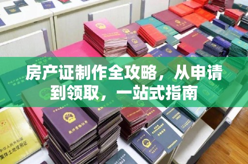 息烽房产证制作全攻略，从申请到领取，一站式指南