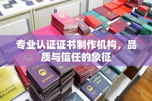 息烽专业认证证书制作机构，品质与信任的象征