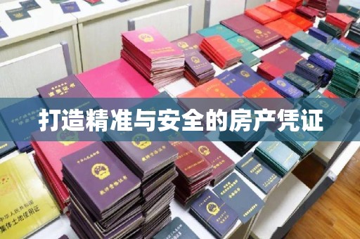 息烽打造精准与安全的房产凭证